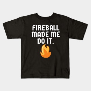 Fireball Made Me Do It Kids T-Shirt